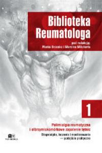 Biblioteka Reumatologa. Tom 1. Polimialgia reumatyczna i olbrzymiokomórkowe zapalenie tętnic. Diagnostyka, leczenie i monitorowanie — podejście praktyczne